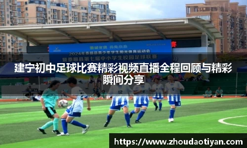 建宁初中足球比赛精彩视频直播全程回顾与精彩瞬间分享