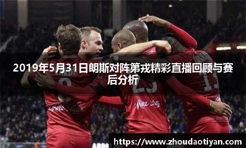 2019年5月31日朗斯对阵第戎精彩直播回顾与赛后分析