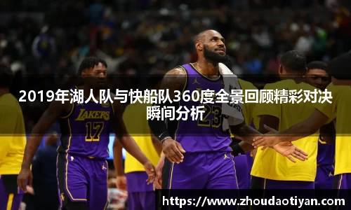 2019年湖人队与快船队360度全景回顾精彩对决瞬间分析